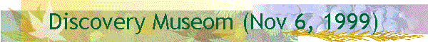 Discovery Museom (Nov 6, 1999)